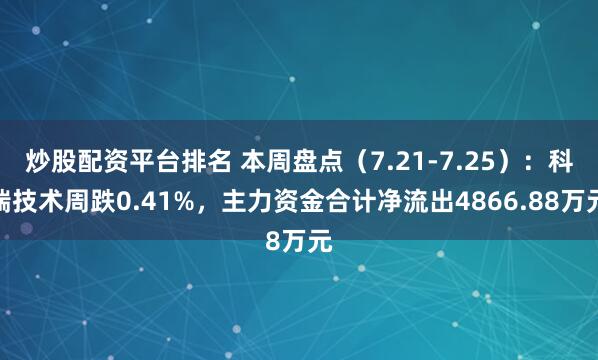 炒股配资平台排名 本周盘点（7.21-7.25）：科瑞技术周跌0.41%，主力资金合计净流出4866.88万元