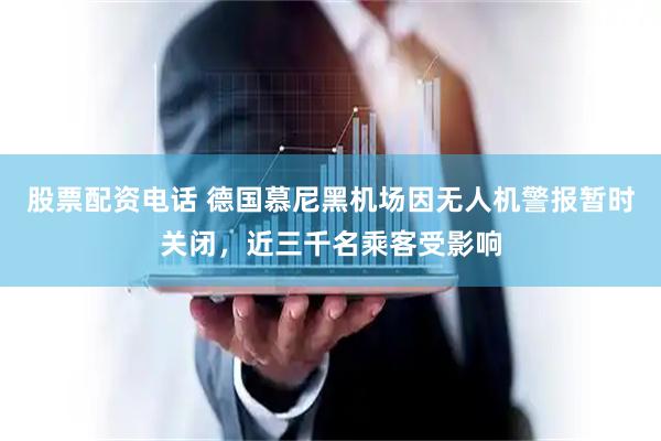 股票配资电话 德国慕尼黑机场因无人机警报暂时关闭，近三千名乘客受影响