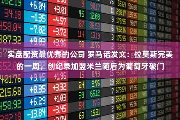 实盘配资最优秀的公司 罗马诺发文：拉莫斯完美的一周，创纪录加盟米兰随后为葡萄牙破门